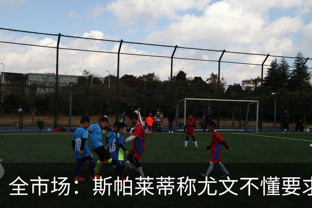 全市场：斯帕莱蒂称尤文不懂要求，更衣室矛盾可能升级