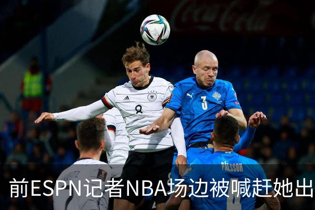 前ESPN记者NBA场边被喊"赶她出去"，一杯饮料泼回去