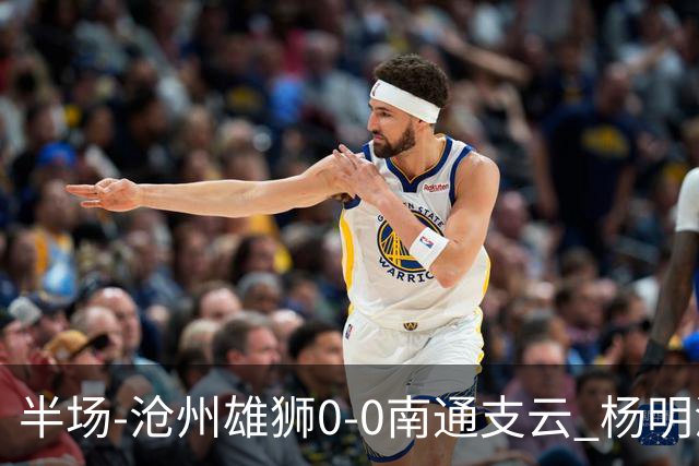 半场-沧州雄狮0-0南通支云 杨明洋破门被吹