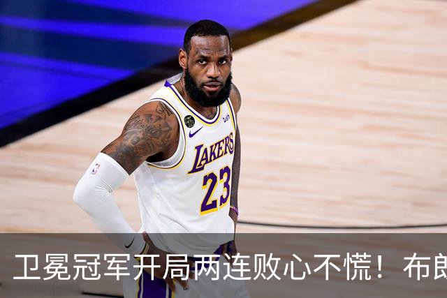 卫冕冠军开局两连败心不慌！布朗期待两大悍将复苏