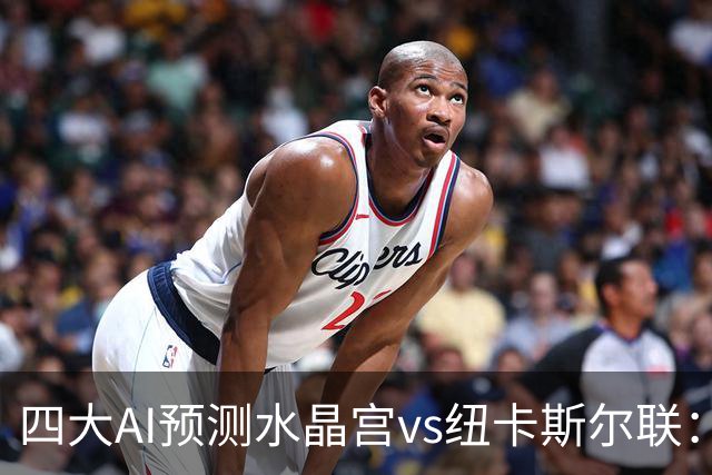 四大AI预测水晶宫vs纽卡斯尔联：两家看好客胜，两家倾向平局
