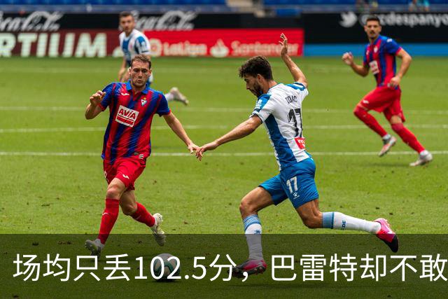 场均只丢102.5分，巴雷特却不敢聊这件事