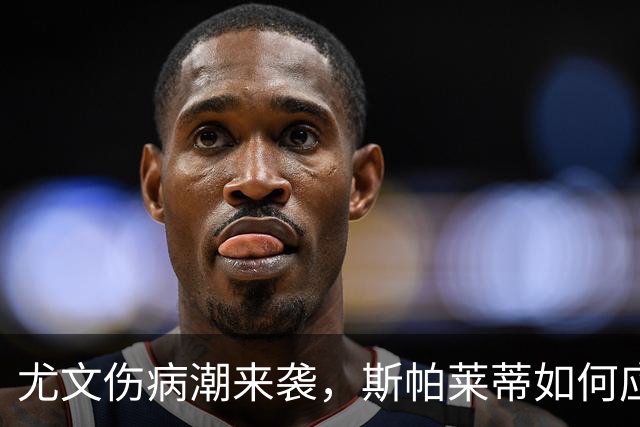 尤文伤病潮来袭，斯帕莱蒂如何应对下周莱切魔鬼战