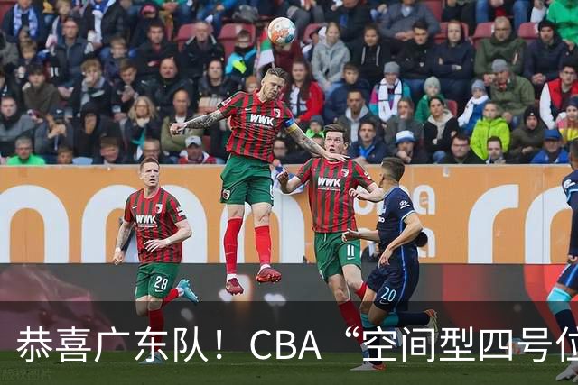 恭喜广东队！CBA“空间型四号位”有望加盟，能单换徐杰？