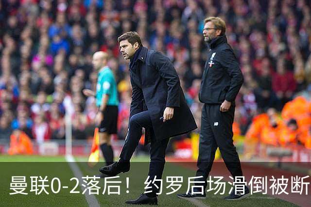 曼联0-2落后！约罗后场滑倒被断送大礼，塔韦尼耶轻松打空门