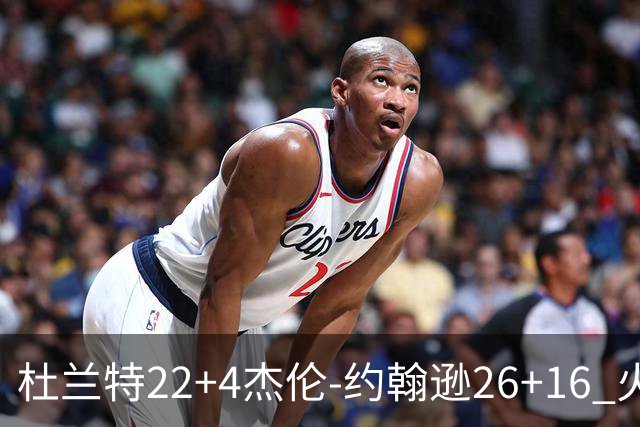 杜兰特22+4杰伦-约翰逊26+16 火箭客胜老鹰喜迎三连胜
