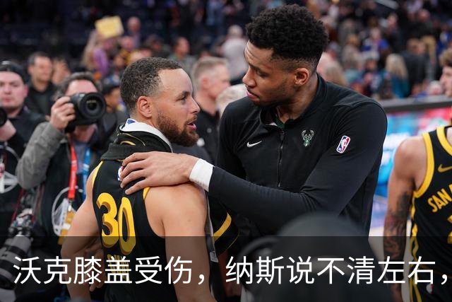 沃克膝盖受伤，纳斯说不清左右，76人再添伤情
