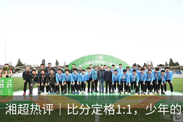 湘超热评｜比分定格1:1，少年的奔跑未完待续