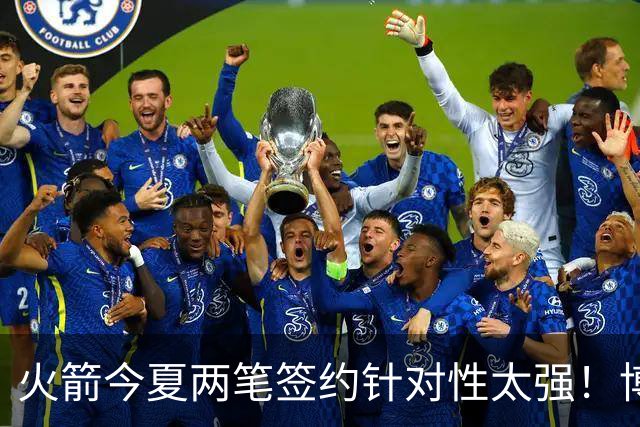 火箭今夏两笔签约针对性太强！博格丹三分稳策应强，斯玛特万金油