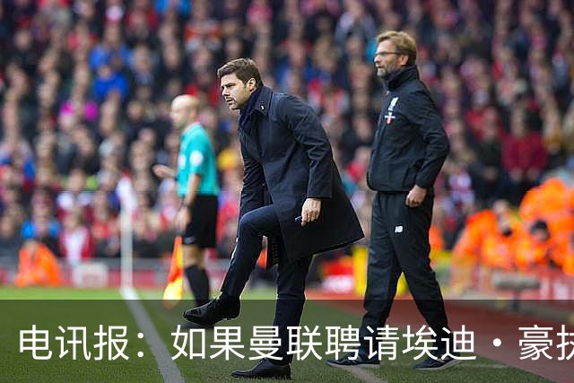 电讯报：如果曼联聘请埃迪·豪执教，纽卡将获得300万英镑补偿金