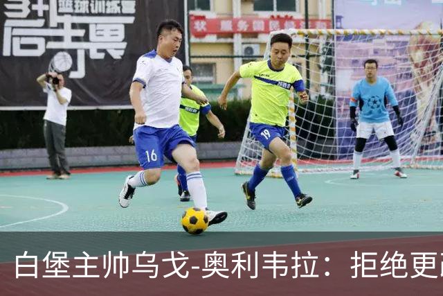 白堡主帅乌戈-奥利韦拉：拒绝更改比赛时间，尊重球迷很重要