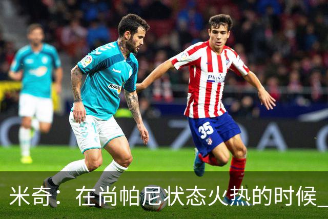 米奇：在尚帕尼状态火热的时候 球队在寻找他方面做得很出色
