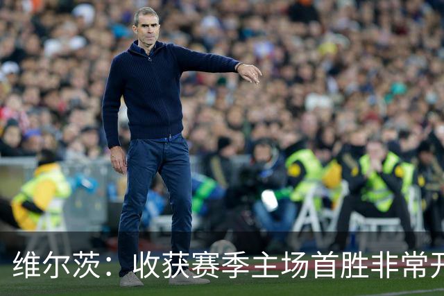 维尔茨：收获赛季主场首胜非常开心，全队正走上正轨朝目前前进