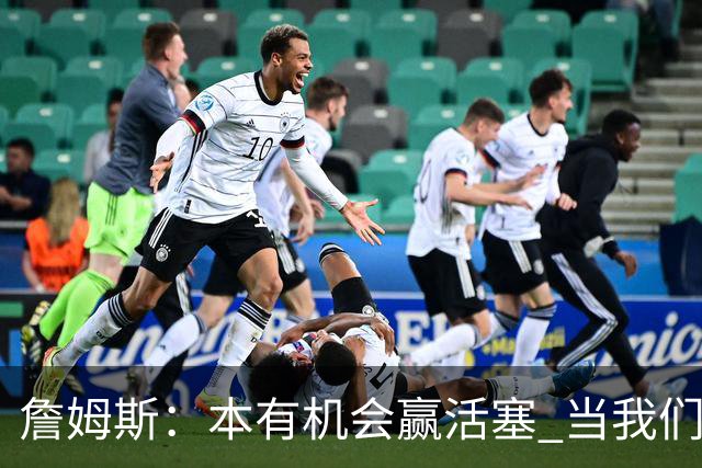 詹姆斯：本有机会赢活塞 当我们全员健康出场时会有极大胜算