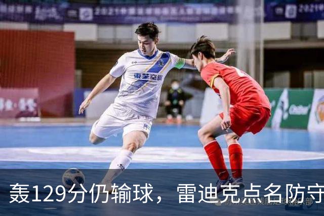 轰129分仍输球，雷迪克点名防守崩了