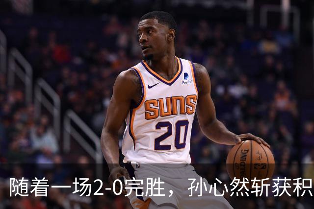 随着一场2-0完胜，孙心然斩获积分+奖金+纪录6大“收获”，赢麻了