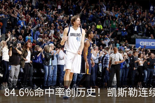 84.6%命中率创历史！凯斯勒连续两场封神，湖人捡到全明星内线？