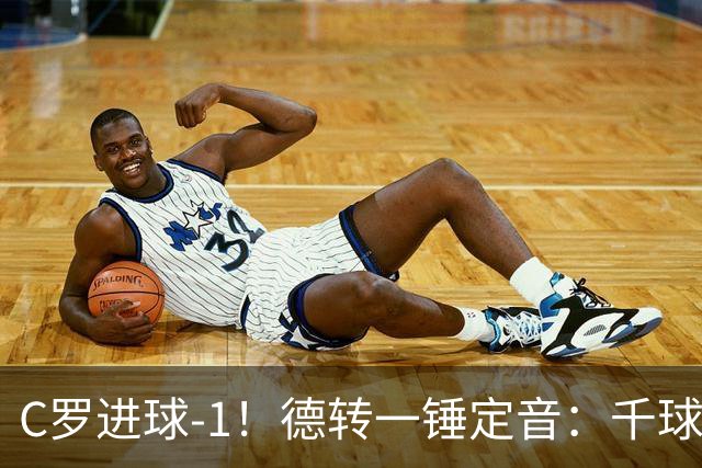 C罗进球-1！德转一锤定音：千球倒计时从18球变19球