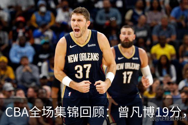 CBA全场集锦回顾：曾凡博19分，北京58分大胜深圳