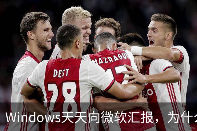 Windows天天向微软汇报，为什么关不掉？